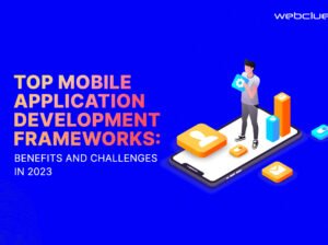 Top Mobile Application Development Frameworks: Benefits and Challenges in 2023